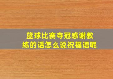 篮球比赛夺冠感谢教练的话怎么说祝福语呢