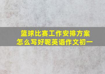 篮球比赛工作安排方案怎么写好呢英语作文初一