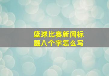 篮球比赛新闻标题八个字怎么写