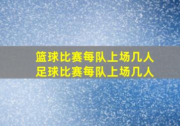 篮球比赛每队上场几人足球比赛每队上场几人