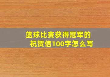 篮球比赛获得冠军的祝贺信100字怎么写