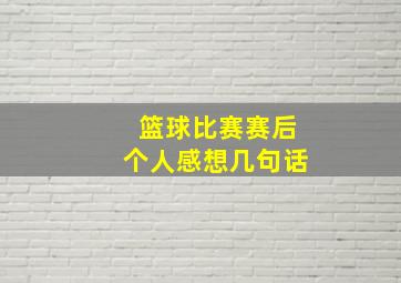 篮球比赛赛后个人感想几句话