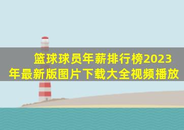 篮球球员年薪排行榜2023年最新版图片下载大全视频播放