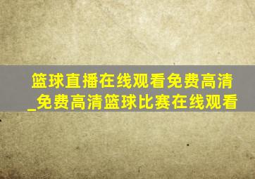 篮球直播在线观看免费高清_免费高清篮球比赛在线观看