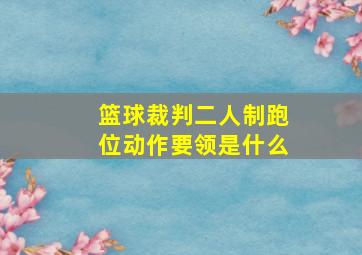 篮球裁判二人制跑位动作要领是什么