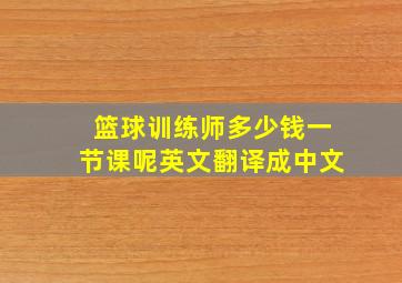 篮球训练师多少钱一节课呢英文翻译成中文