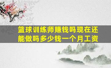 篮球训练师赚钱吗现在还能做吗多少钱一个月工资