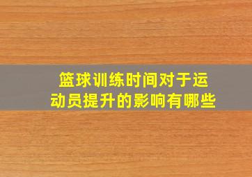 篮球训练时间对于运动员提升的影响有哪些