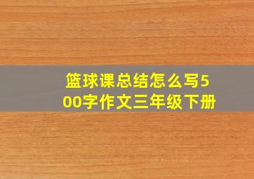 篮球课总结怎么写500字作文三年级下册