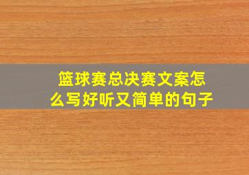 篮球赛总决赛文案怎么写好听又简单的句子