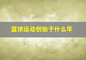 篮球运动创始于什么年