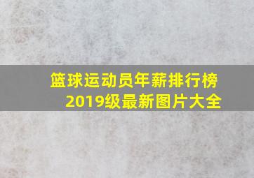 篮球运动员年薪排行榜2019级最新图片大全