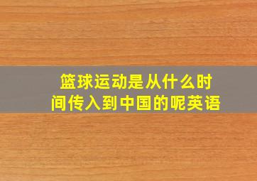 篮球运动是从什么时间传入到中国的呢英语