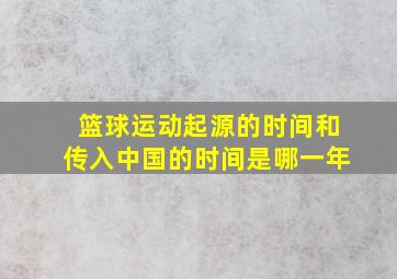 篮球运动起源的时间和传入中国的时间是哪一年