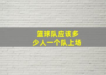 篮球队应该多少人一个队上场