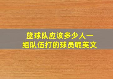 篮球队应该多少人一组队伍打的球员呢英文