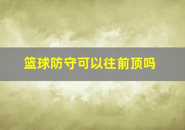 篮球防守可以往前顶吗