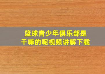 篮球青少年俱乐部是干嘛的呢视频讲解下载