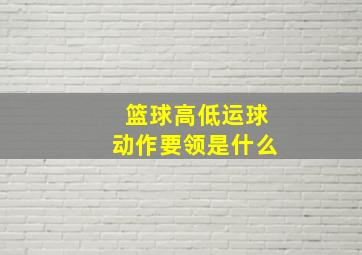 篮球高低运球动作要领是什么