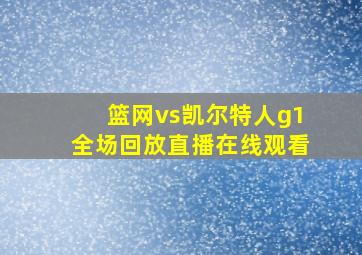 篮网vs凯尔特人g1全场回放直播在线观看