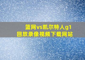 篮网vs凯尔特人g1回放录像视频下载网站