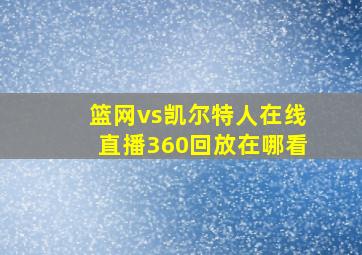 篮网vs凯尔特人在线直播360回放在哪看