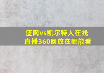 篮网vs凯尔特人在线直播360回放在哪能看