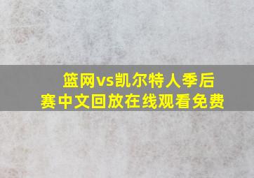 篮网vs凯尔特人季后赛中文回放在线观看免费