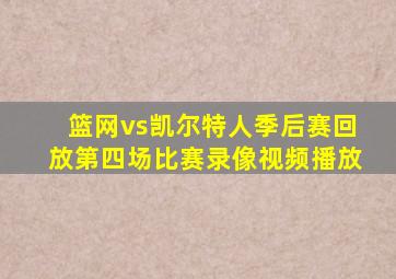 篮网vs凯尔特人季后赛回放第四场比赛录像视频播放