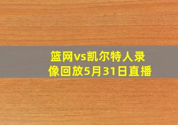 篮网vs凯尔特人录像回放5月31日直播