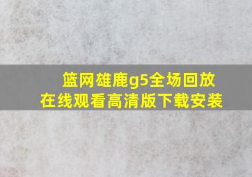 篮网雄鹿g5全场回放在线观看高清版下载安装