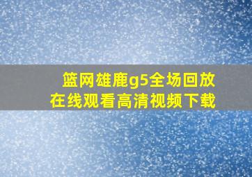 篮网雄鹿g5全场回放在线观看高清视频下载