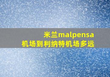 米兰malpensa机场到利纳特机场多远