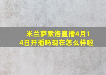 米兰萨索洛直播4月14日开播吗现在怎么样啦