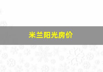 米兰阳光房价