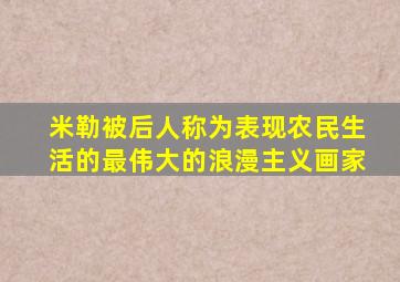 米勒被后人称为表现农民生活的最伟大的浪漫主义画家