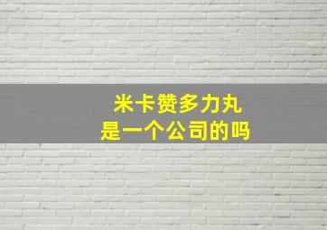 米卡赞多力丸是一个公司的吗