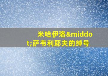 米哈伊洛·萨韦利耶夫的绰号