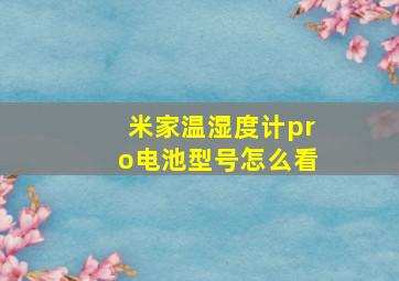 米家温湿度计pro电池型号怎么看