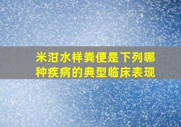 米泔水样粪便是下列哪种疾病的典型临床表现