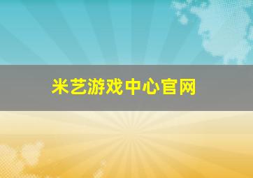 米艺游戏中心官网