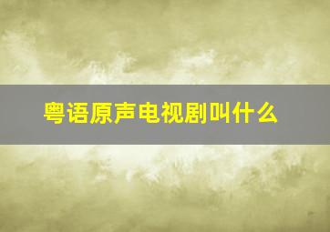 粤语原声电视剧叫什么