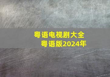 粤语电视剧大全粤语版2024年