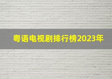 粤语电视剧排行榜2023年