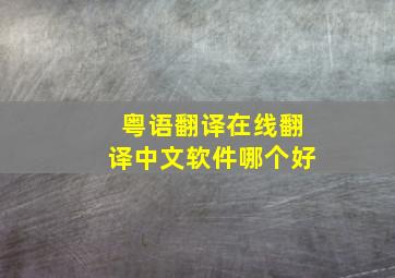 粤语翻译在线翻译中文软件哪个好