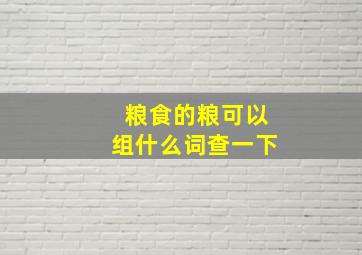 粮食的粮可以组什么词查一下