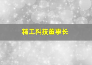 精工科技董事长