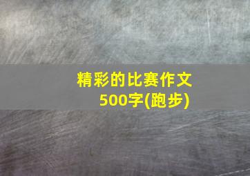 精彩的比赛作文500字(跑步)