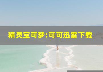 精灵宝可梦:可可迅雷下载