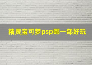 精灵宝可梦psp哪一部好玩